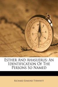 Esther and Ahasuerus: An Identification of the Persons So Named