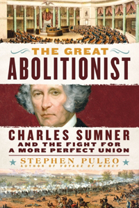 Great Abolitionist: Charles Sumner and the Fight for a More Perfect Union