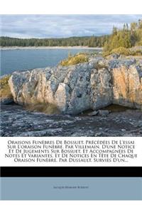 Oraisons Funebres de Bossuet, Precedees de L'Essai Sur L'Oraison Funebre, Par Villemain, D'Une Notice Et de Jugements Sur Bossuet, Et Accompagnees de Notes Et Variantes, Et de Notices En Tete de Chaque Oraison Funebre, Par Dussault, Survies D'Un..