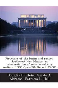 Structure of the Basins and Ranges, Southwest New Mexico, an Interpretation of Seismic Velocity Sections: Usgs Open-File Report 95-506