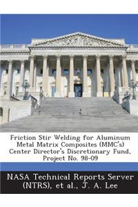 Friction Stir Welding for Aluminum Metal Matrix Composites (MMC's) Center Director's Discretionary Fund, Project No. 98-09