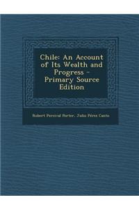 Chile: An Account of Its Wealth and Progress