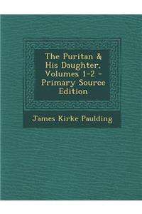 The Puritan & His Daughter, Volumes 1-2 - Primary Source Edition