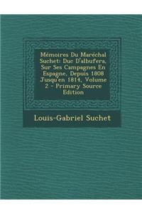Memoires Du Marechal Suchet: Duc D'Albufera, Sur Ses Campagnes En Espagne, Depuis 1808 Jusqu'en 1814, Volume 2