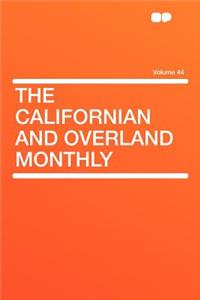 The Californian and Overland Monthly Volume 44