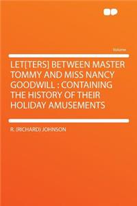 Let[ters] Between Master Tommy and Miss Nancy Goodwill
