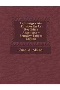 La Inmigracion Europea En La Republica Argentina - Primary Source Edition