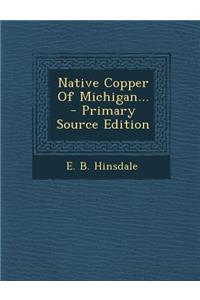 Native Copper of Michigan... - Primary Source Edition