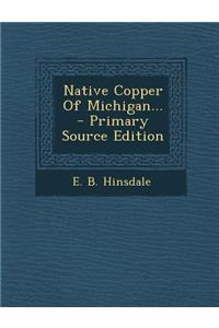 Native Copper of Michigan... - Primary Source Edition