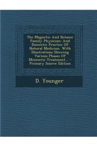 The Magnetic and Botanic Family Physician: And Domestic Practice of Natural Medicine, with Illustrations Showing Various Phases of Mesmeric Treatment... - Primary Source Edition