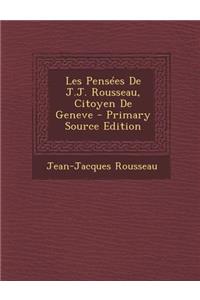Les Pensees de J.J. Rousseau, Citoyen de Geneve - Primary Source Edition