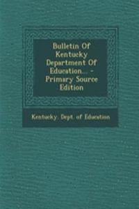 Bulletin of Kentucky Department of Education... - Primary Source Edition