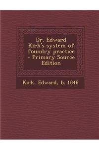 Dr. Edward Kirk's System of Foundry Practice - Primary Source Edition