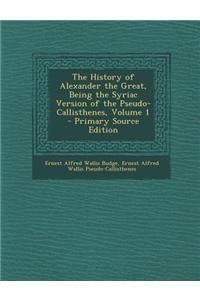 The History of Alexander the Great, Being the Syriac Version of the Pseudo-Callisthenes, Volume 1 - Primary Source Edition