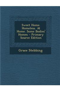 Sweet Home. Homeless. at Home. Some Bodies' Homes - Primary Source Edition