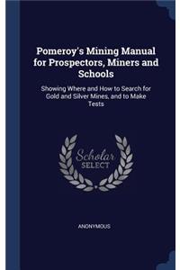 Pomeroy's Mining Manual for Prospectors, Miners and Schools