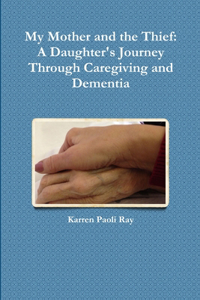 My Mother and the Thief: A Daughter's Journey Through Caregiving and Dementia