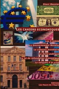 Les Cahiers Economiques; Les 5 Tomes; Le Gouvernement Mondial; La Creation Monetaire; La Dette Publique; La Loi De Refondation Economique; La Solution a La Crise