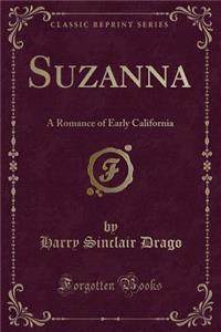 Suzanna: A Romance of Early California (Classic Reprint)