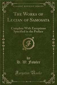 The Works of Lucian of Samosata, Vol. 4 of 4: Complete with Exceptions Specified in the Preface (Classic Reprint)