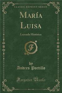MarÃ­a Luisa: Leyenda HistÃ³rica (Classic Reprint)