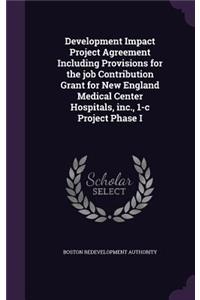 Development Impact Project Agreement Including Provisions for the Job Contribution Grant for New England Medical Center Hospitals, Inc., 1-C Project Phase I