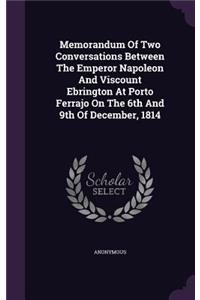Memorandum Of Two Conversations Between The Emperor Napoleon And Viscount Ebrington At Porto Ferrajo On The 6th And 9th Of December, 1814
