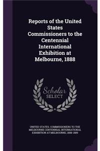 Reports of the United States Commissioners to the Centennial International Exhibition at Melbourne, 1888