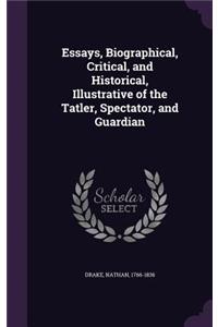 Essays, Biographical, Critical, and Historical, Illustrative of the Tatler, Spectator, and Guardian