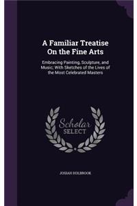 Familiar Treatise On the Fine Arts