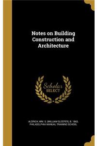 Notes on Building Construction and Architecture