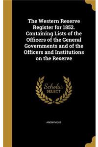 The Western Reserve Register for 1852. Containing Lists of the Officers of the General Governments and of the Officers and Institutions on the Reserve