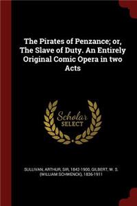 The Pirates of Penzance; Or, the Slave of Duty. an Entirely Original Comic Opera in Two Acts