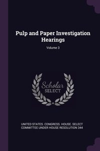 Pulp and Paper Investigation Hearings; Volume 3