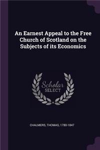 Earnest Appeal to the Free Church of Scotland on the Subjects of its Economics