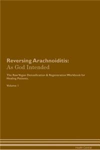 Reversing Arachnoiditis: As God Intended the Raw Vegan Plant-Based Detoxification & Regeneration Workbook for Healing Patients. Volume 1