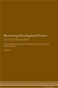 Reversing Paratyphoid Fever: As God Intended the Raw Vegan Plant-Based Detoxification & Regeneration Workbook for Healing Patients. Volume 1