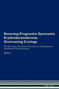 Reversing Progressive Symmetric Erythrokeratodermia: Overcoming Cravings the Raw Vegan Plant-Based Detoxification & Regeneration Workbook for Healing Patients.Volume 3