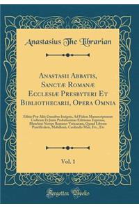 Anastasii Abbatis, Sanctæ Romanæ Ecclesiæ Presbyteri Et Bibliothecarii, Opera Omnia, Vol. 1