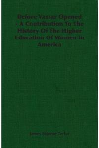 Before Vassar Opened - A Contribution To The History Of The Higher Education Of Women In America