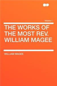 The Works of the Most REV. William Magee Volume 1