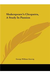 Shakespeare's Cleopatra, A Study In Passion