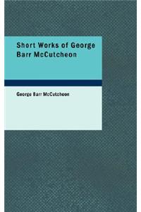 Short Works of George Barr McCutcheon