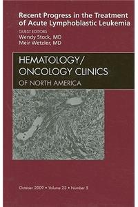 Recent Progress in the Treatment of Acute Lymphoblastic Leukemia, an Issue of Hematology/Oncology Clinics of North America