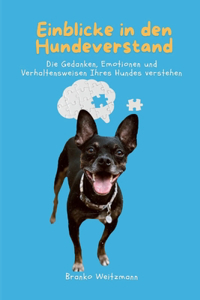 Einblicke in den Hundeverstand: Die Gedanken, Emotionen und Verhaltensweisen Ihres Hundes verstehen