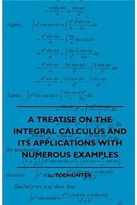 Treatise on the Integral Calculus and Its Applications with Numerous Examples