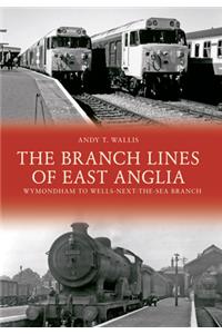 The Branch Lines of East Anglia: Wymondham to Wells-next-the-Sea Branch