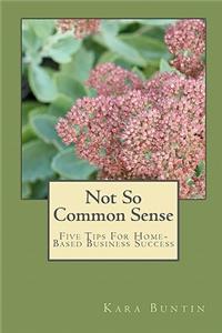 Not So Common Sense: Five Tips for Home-Based Business Success