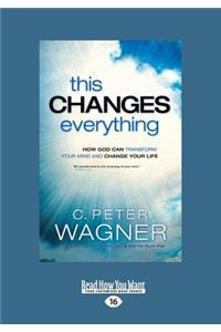 This Changes Everything: How God Can Transform Your Mind and Change Your Life (Large Print 16pt)