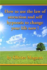 How to use the law of attraction and self hypnosis to change your life now.